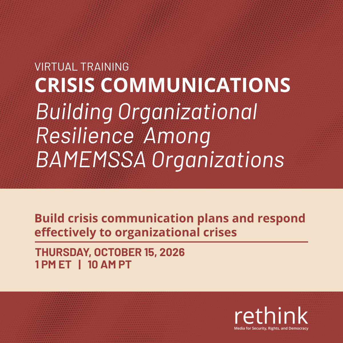 Please join ReThink Media for a Crisis Communications Virtual Training: Building Organizational Resilience on October 15, 2026 at 10 amPT / 1 pmET on Zoom. This training is designed to build capacity among BAMEMSSA organizations experiencing reputational and/or legal threats, equipping you with essential skills to develop crisis communications plans and implement best practices for responding to organizational crises.